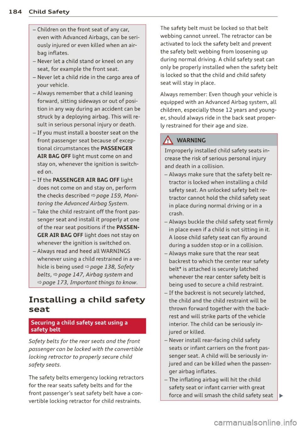 AUDI S6 2014  Owners Manual 184  Child  Saf ety 
- Childre n on  the  front  seat  of  any  car, 
even  w ith  Advanced  A irbags,  can  be  seri­
ous ly injured  or  even  killed  when  an  a ir­
bag  inflates . 
- Never  let