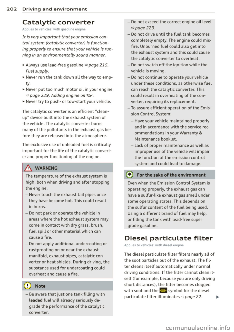 AUDI A6 2014 Owners Manual 202 Driving and en vir onm ent
Catalytic converter
Appl ies to vehicles: with gasoline e ngin e
It is very important that your emission con
trol system (catalytic converter) is func AUDI A6 2014 Owners Manual 202 Driving and en vir onm ent
Catalytic converter
Appl ies to vehicles: with gasoline e ngin e
It is very important that your emission con
trol system (catalytic converter) is func