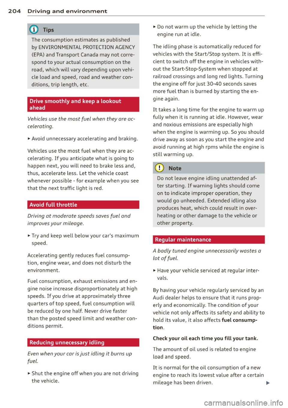 AUDI S6 2014  Owners Manual 204  Driving  and  en vir onm ent 
The consumption  estimates  as  published 
by ENVIRONMENTAL PROTECTION AGENCY 
(EPA) and Transport  Canada  may not  corre­
spond  to  your actual  consumption  on 