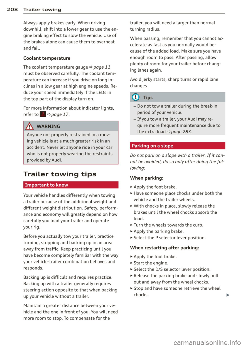 AUDI A6 2014 Workshop Manual 208 Trailer towing
Always apply brakes early. When driving
downhill, shift into a lower gear to use the en
g ine braking effect to slow the vehicle . Use of
the brakes alone AUDI A6 2014 Workshop Manual 208 Trailer towing
Always apply brakes early. When driving
downhill, shift into a lower gear to use the en
g ine braking effect to slow the vehicle . Use of
the brakes alone