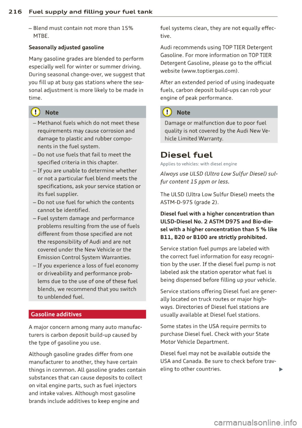 AUDI S6 2014  Owners Manual 216 Fuel supply  and  filling  your  fuel  tank 
-Blend  must  contain  not  more  than  1S% 
MTBE. 
Seasonally adjusted  gasoline 
Many  gasoline  grades  are  blended  to  perform 
espec ially  we l