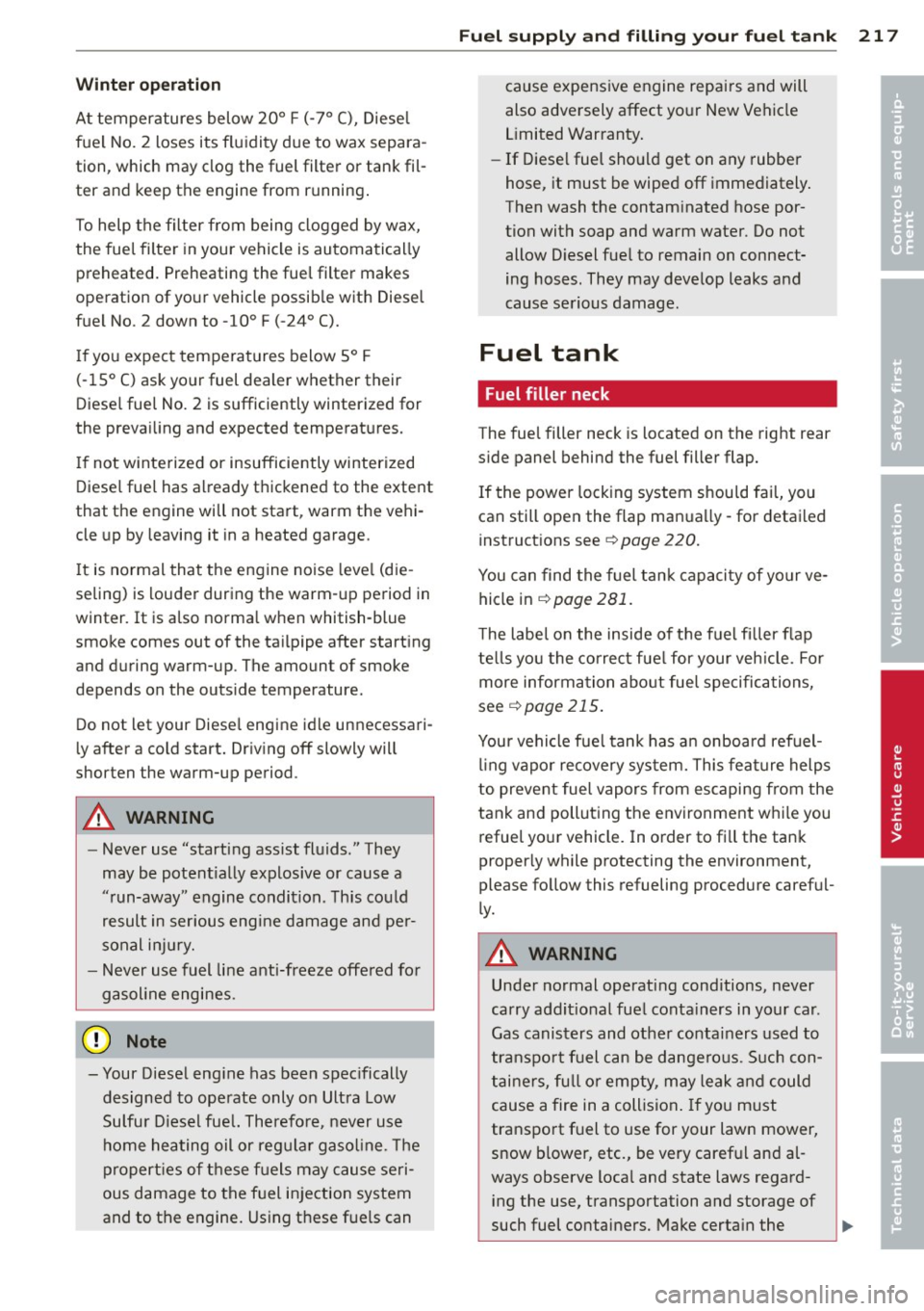 AUDI A6 2014 Owners Manual Winter operation
At temperatures below 20° F (-7° C), Diesel
fuel No.
2 loses its fluidity due to wax separa
tion, which may clog the fuel filter or tank fil
ter and keep the e AUDI A6 2014 Owners Manual Winter operation
At temperatures below 20° F (-7° C), Diesel
fuel No.
2 loses its fluidity due to wax separa
tion, which may clog the fuel filter or tank fil
ter and keep the e