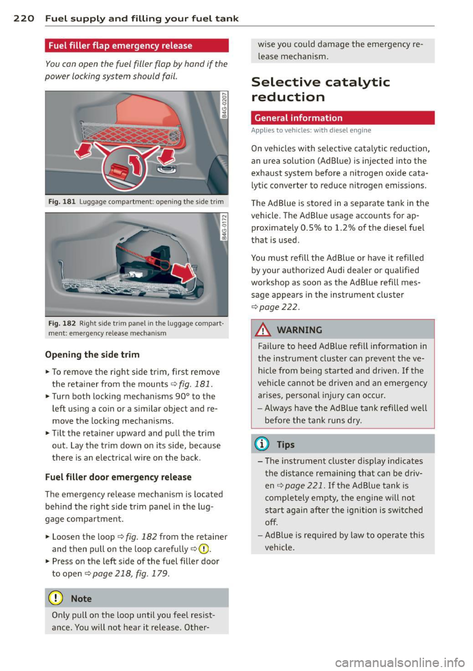 AUDI A6 2014 Workshop Manual 220 Fuel supply and filling your fuel tank
Fuel filler flap emergency release
You can open the fuel filler flap by hand if the
power locking system should fail .
Fig. 181 Luggage AUDI A6 2014 Workshop Manual 220 Fuel supply and filling your fuel tank
Fuel filler flap emergency release
You can open the fuel filler flap by hand if the
power locking system should fail .
Fig. 181 Luggage