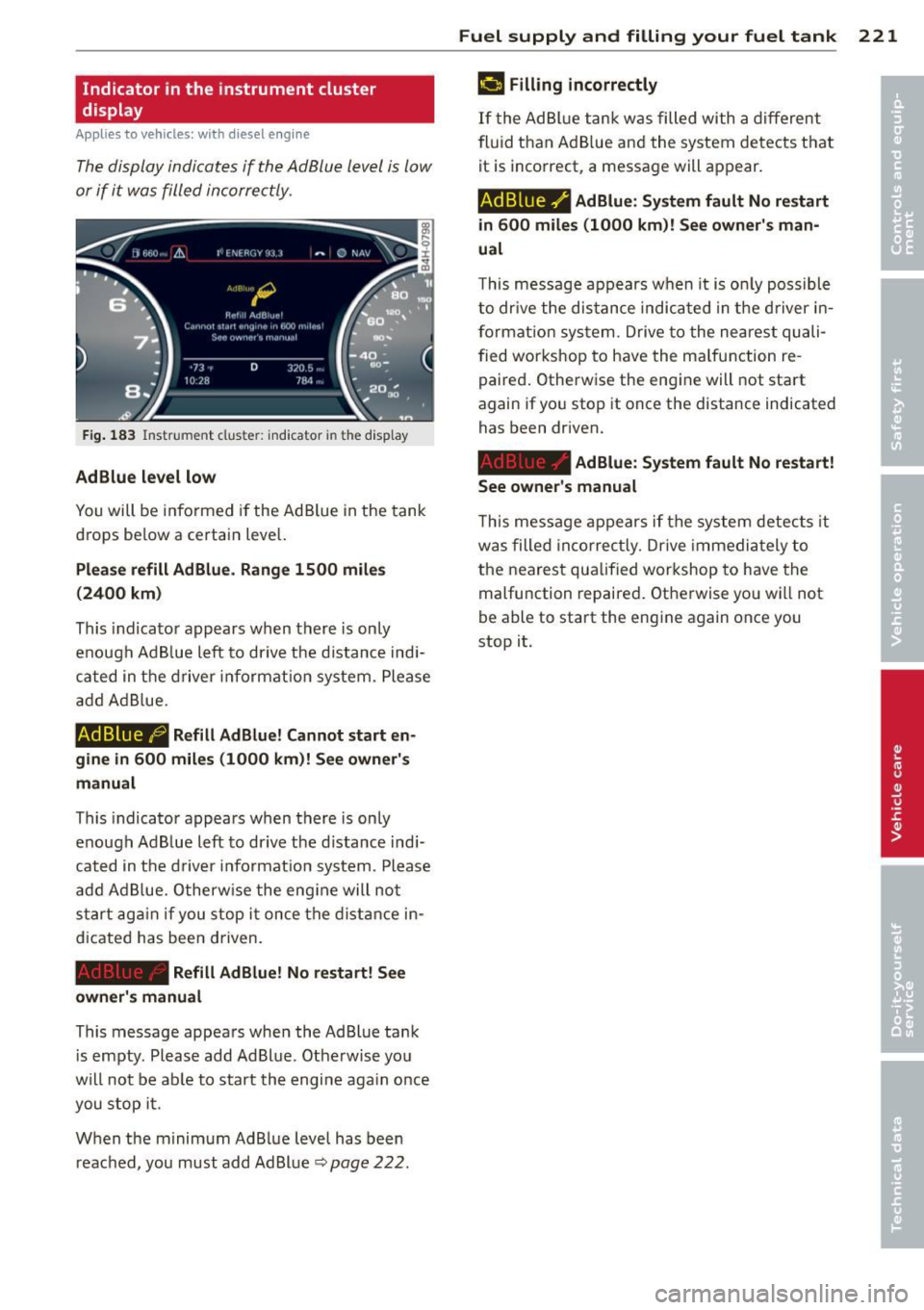 AUDI A6 2014 Workshop Manual Indicator in the instrument cluster
display
Applies to vehicles: with diesel e ngine
The display indicates if the Ad Blu e level is low
or if it was filled incorre ctly.
Fig . 183 AUDI A6 2014 Workshop Manual Indicator in the instrument cluster
display
Applies to vehicles: with diesel e ngine
The display indicates if the Ad Blu e level is low
or if it was filled incorre ctly.
Fig . 183
