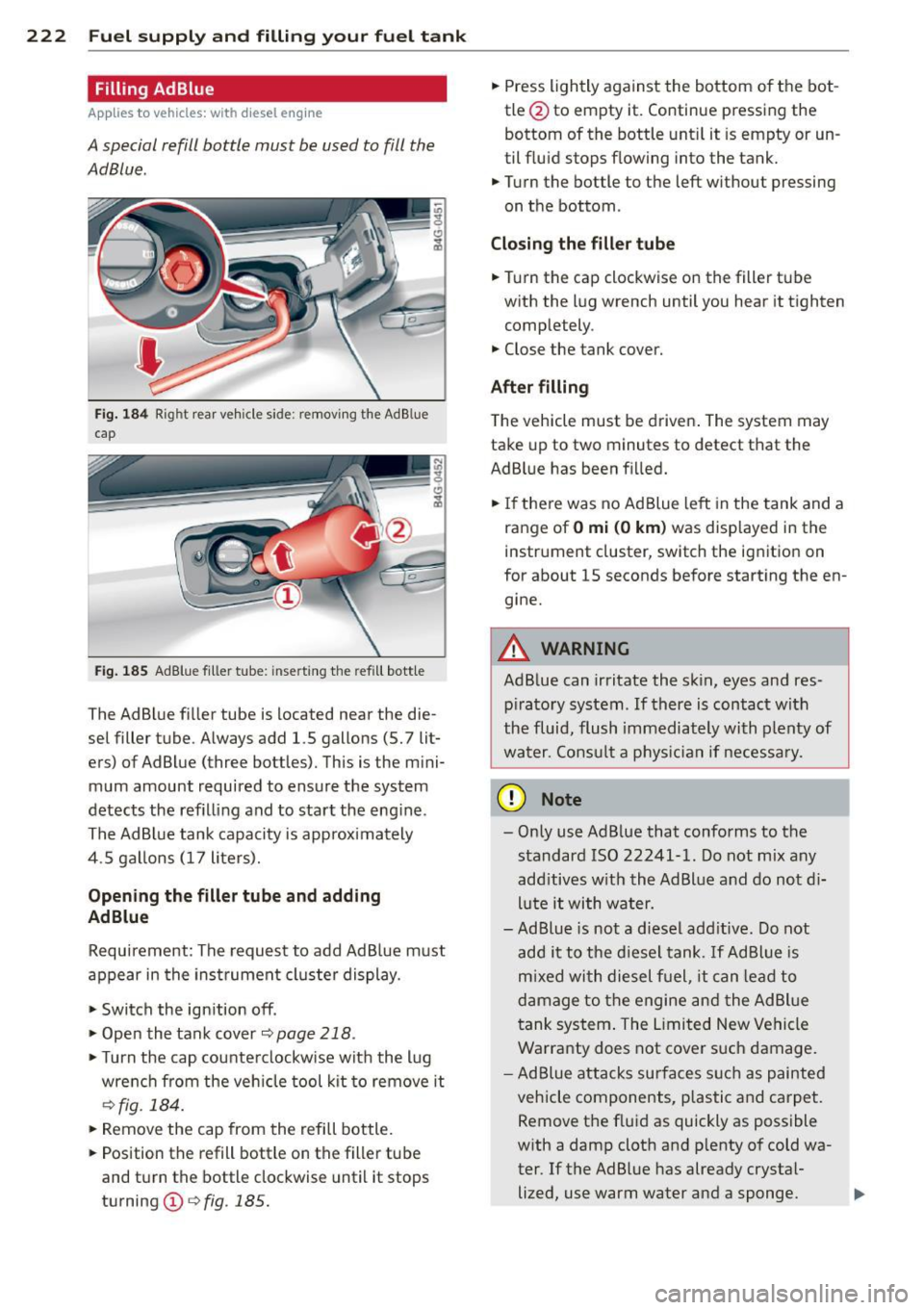 AUDI A6 2014 Workshop Manual 222 Fuel supply and filling your fuel tank
Filling AdBlue
Applies to vehicles: with diesel engine
A special refill bottle must be used to fill the
AdBlue .
Fig. 184 Rig ht rear v AUDI A6 2014 Workshop Manual 222 Fuel supply and filling your fuel tank
Filling AdBlue
Applies to vehicles: with diesel engine
A special refill bottle must be used to fill the
AdBlue .
Fig. 184 Rig ht rear v