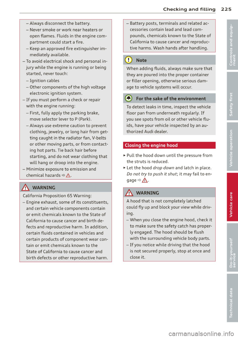 AUDI S6 2014  Owners Manual -Always disconnect  the  battery. 
- Never  smoke  or work  near  heaters  or  open  flames.  Fluids  in the  engine  com­
partment  could  start  a fire. 
- Keep an  approved  fire  extinguisher  im