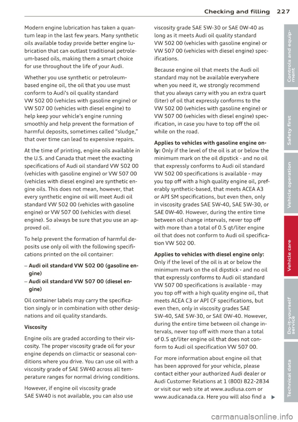 AUDI S6 2014  Owners Manual Modern  eng ine  lubrication  has taken  a quan ­
tum  leap  in the  last few  years . Many  synthetic 
oils  available  today  provide  better  engine  lu­
brication  that  can  outlast traditional