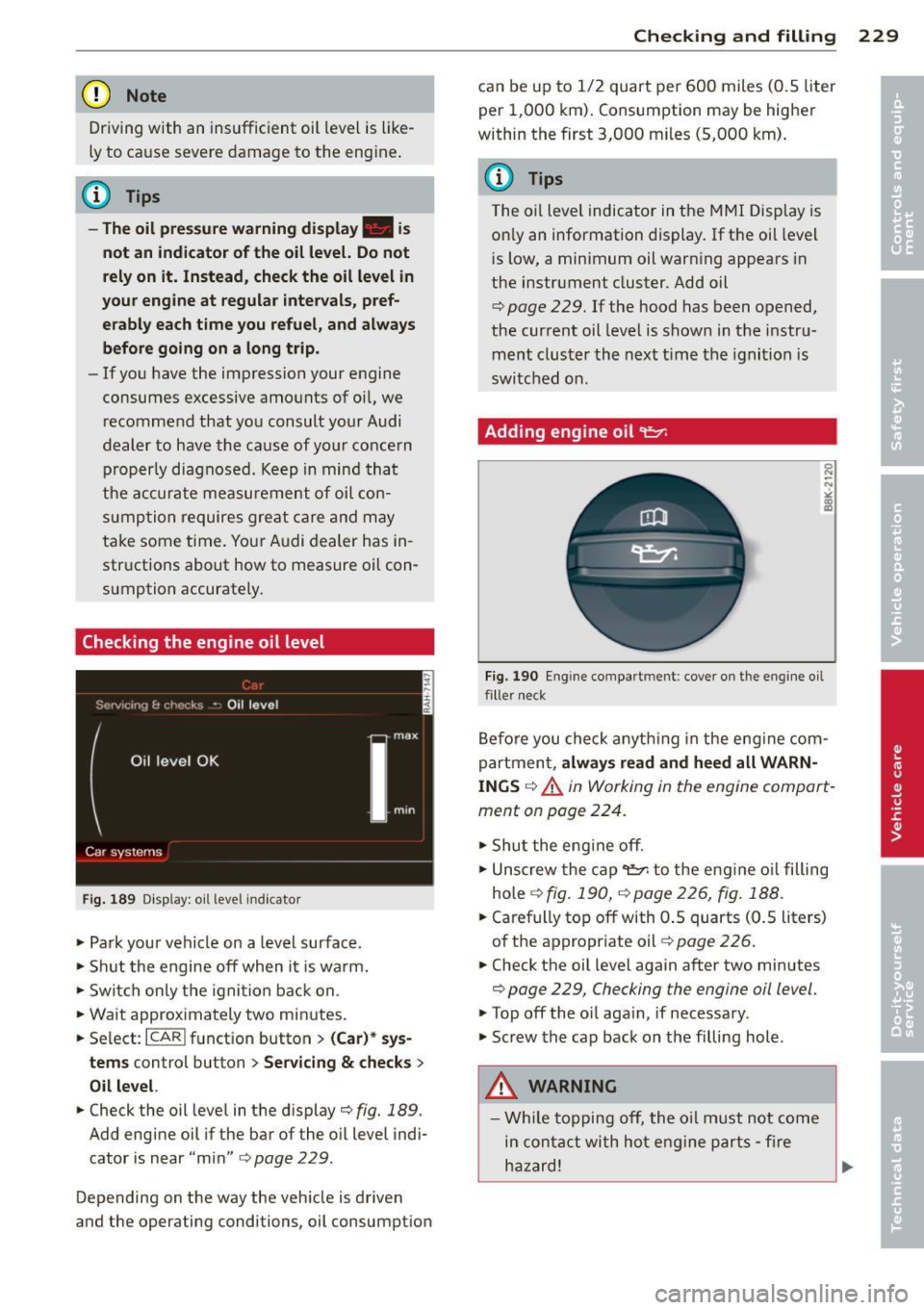 AUDI A6 2014 Workshop Manual (D Note
Driving with an insufficient oil level is like
ly to cause severe damage to the engine.
@ Tips
- The oil pre ssure w arning di spl ay . is
n ot an indi cato r of the oil l AUDI A6 2014 Workshop Manual (D Note
Driving with an insufficient oil level is like
ly to cause severe damage to the engine.
@ Tips
- The oil pre ssure w arning di spl ay . is
n ot an indi cato r of the oil l