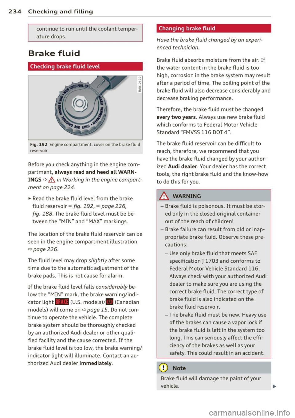 AUDI A6 2014 Owners Manual 234 Checking and filling
continue to run until the coolant temper
ature drops.
Brake fluid
Checking brake fluid level
Fig. 192 Engine compartment : cove r on the brake fl uid
res AUDI A6 2014 Owners Manual 234 Checking and filling
continue to run until the coolant temper
ature drops.
Brake fluid
Checking brake fluid level
Fig. 192 Engine compartment : cove r on the brake fl uid
res