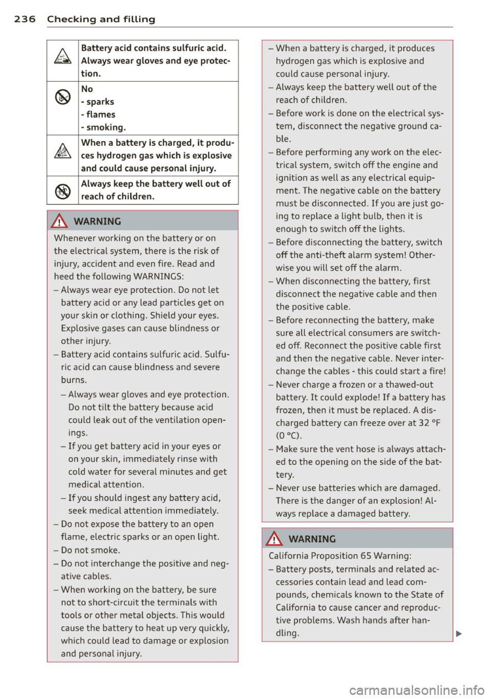 AUDI A6 2014 User Guide 236 Check ing and filling
&
Batt ery aci d c ont ain s s ulfuric acid .
A lw ays wear gloves and eye protec-
ti on.
@
No
- spark s
- fl ame s
· sm okin g.
~
When a b atte ry is AUDI A6 2014 User Guide 236 Check ing and filling
&
Batt ery aci d c ont ain s s ulfuric acid .
A lw ays wear gloves and eye protec-
ti on.
@
No
- spark s
- fl ame s
· sm okin g.
~
When a b atte ry is
