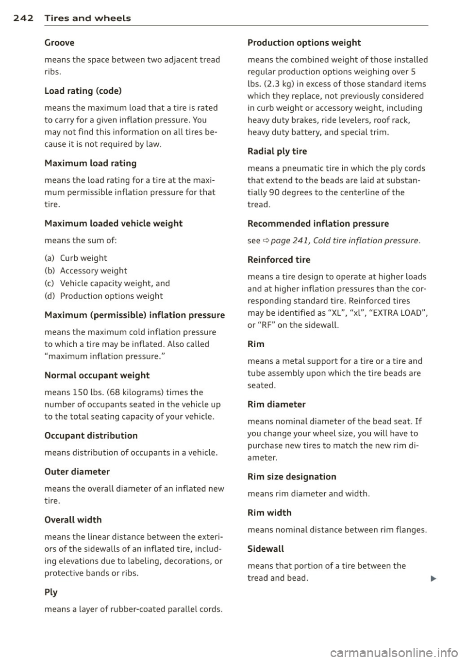 AUDI A6 2014  Owners Manual 242  Tire s and  wheels 
Groove 
means  the  space  between  two  adjacent tread 
ribs . 
Load rating  (code) 
means  the  maximum  load that  a tire  is rated 
to  carry for a given  inflation pressu