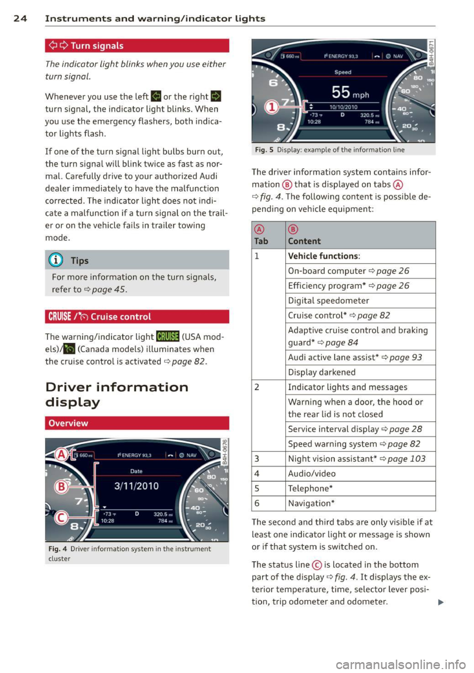 AUDI A6 2014 Owners Manual 24 Instr uments and warning/indicator lights
¢¢Turn signals
The indicator light blinks when you use either
turn signal .
Whenever you use the left II or the rig ht a
turn signal, AUDI A6 2014 Owners Manual 24 Instr uments and warning/indicator lights
¢¢Turn signals
The indicator light blinks when you use either
turn signal .
Whenever you use the left II or the rig ht a
turn signal,