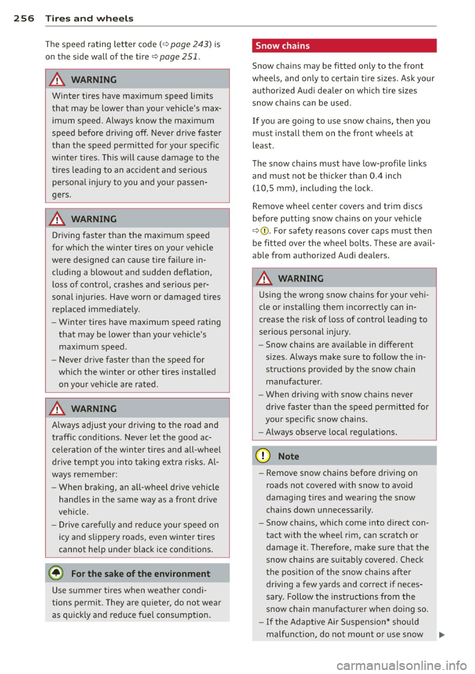 AUDI S6 2014 Owners Manual 256 Tires and wheels
The speed rating letter code( ¢ page 243) is
on the side wall of the tire¢ page
251.
A WARNING
Winter tires have maximum speed limits
that may be lower than AUDI S6 2014 Owners Manual 256 Tires and wheels
The speed rating letter code( ¢ page 243) is
on the side wall of the tire¢ page
251.
A WARNING
Winter tires have maximum speed limits
that may be lower than