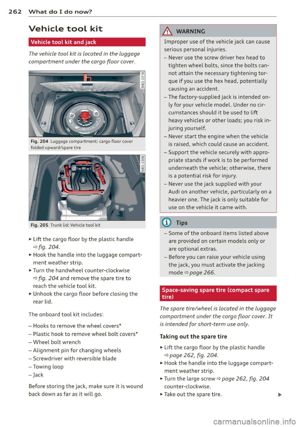 AUDI A6 2014  Owners Manual 262  What  do  I  do  now? 
Vehicle  tool  kit 
Vehicle tool  kit  and jack 
The vehicle tool  kit  is located  in  the  luggage 
compartment  under  the cargo  floor  cover . 
Fig. 204 Luggage  compa