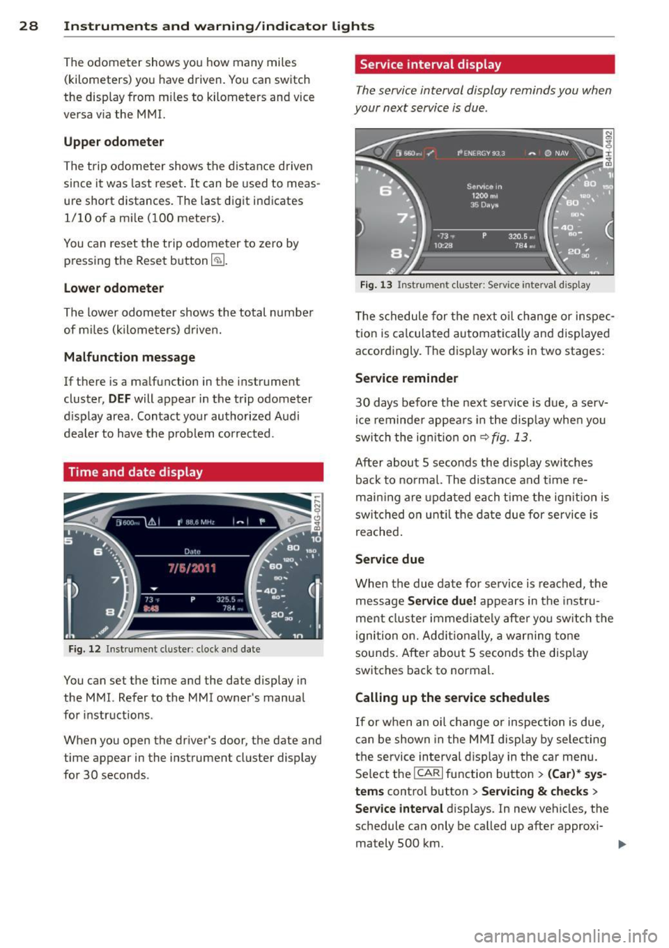 AUDI A6 2014 User Guide 28 Instruments and warning/indicator lights
The odometer shows you how many miles
(kilometers) you have driven. You can switch
the display from miles to kilometers and vice
versa AUDI A6 2014 User Guide 28 Instruments and warning/indicator lights
The odometer shows you how many miles
(kilometers) you have driven. You can switch
the display from miles to kilometers and vice
versa
