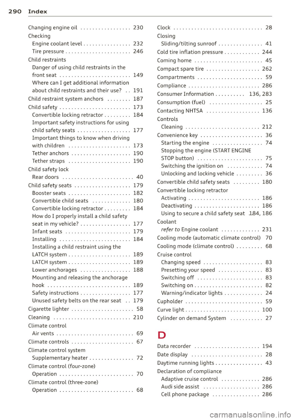AUDI A6 2014 Owners Manual 29 0 Index
Changing engine oil
Check ing 230
E ng ine coolan t leve l ....... .... .... . 23 2
T ire pre ssure .......... .... ... .. .. . 24 6
C hi ld restra ints
Danger of us ing chil AUDI A6 2014 Owners Manual 29 0 Index
Changing engine oil
Check ing 230
E ng ine coolan t leve l ....... .... .... . 23 2
T ire pre ssure .......... .... ... .. .. . 24 6
C hi ld restra ints
Danger of us ing chil