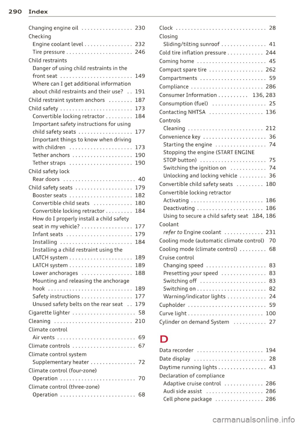 AUDI A6 2014  Owners Manual 29 0  Index 
Changing  engine oil 
Check ing  230 
E ng ine coolan t leve l ....... .... .... . 23 2 
T ire  pre ssure  .......... .... ... .. .. .  24 6 
C hi ld  restra ints 
Danger of  us ing  chil