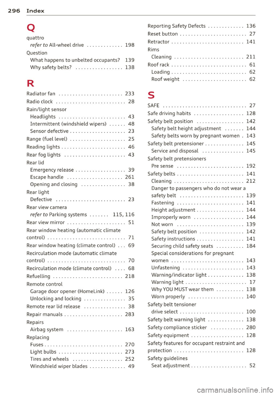 AUDI A6 2014 Owners Manual 29 6 Index
Q
quattro
refer to All-wheel drive
198
Question What happens to unbe lted occupants? 139
Why safety be lts? . ....... .. .. .. .. . 138
R
Radiato r fan ... ........ ... AUDI A6 2014 Owners Manual 29 6 Index
Q
quattro
refer to All-wheel drive
198
Question What happens to unbe lted occupants? 139
Why safety be lts? . ....... .. .. .. .. . 138
R
Radiato r fan ... ........ ...