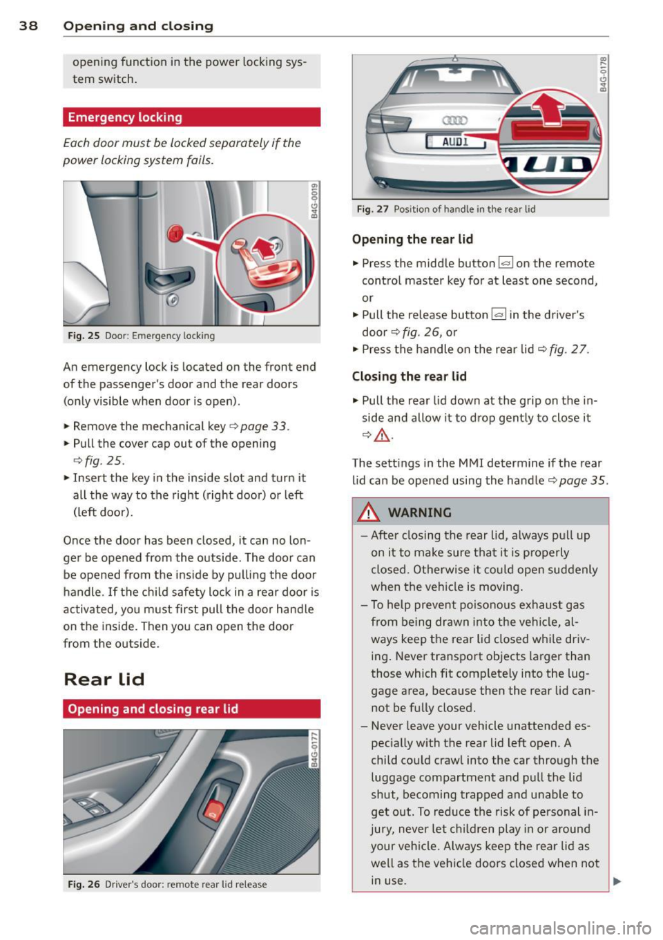 AUDI A6 2014 Owners Manual 38 Openin g and clo sing
opening function in the power locking sysÂ
tem switch.
Emergency locking
Each door must be locked separately if the
power locking system fails.
Fig. 25 AUDI A6 2014 Owners Manual 38 Openin g and clo sing
opening function in the power locking sysÂ
tem switch.
Emergency locking
Each door must be locked separately if the
power locking system fails.
Fig. 25