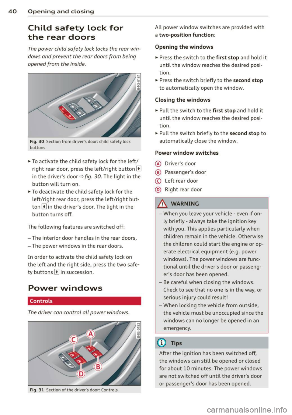 AUDI S6 2014 Owners Manual 40 Opening and clo sing
Child safety lock for
the rear doors
The power child safety lock locks the rear win
dows and prevent the rear doors from being
opened from the inside AUDI S6 2014 Owners Manual 40 Opening and clo sing
Child safety lock for
the rear doors
The power child safety lock locks the rear win
dows and prevent the rear doors from being
opened from the inside