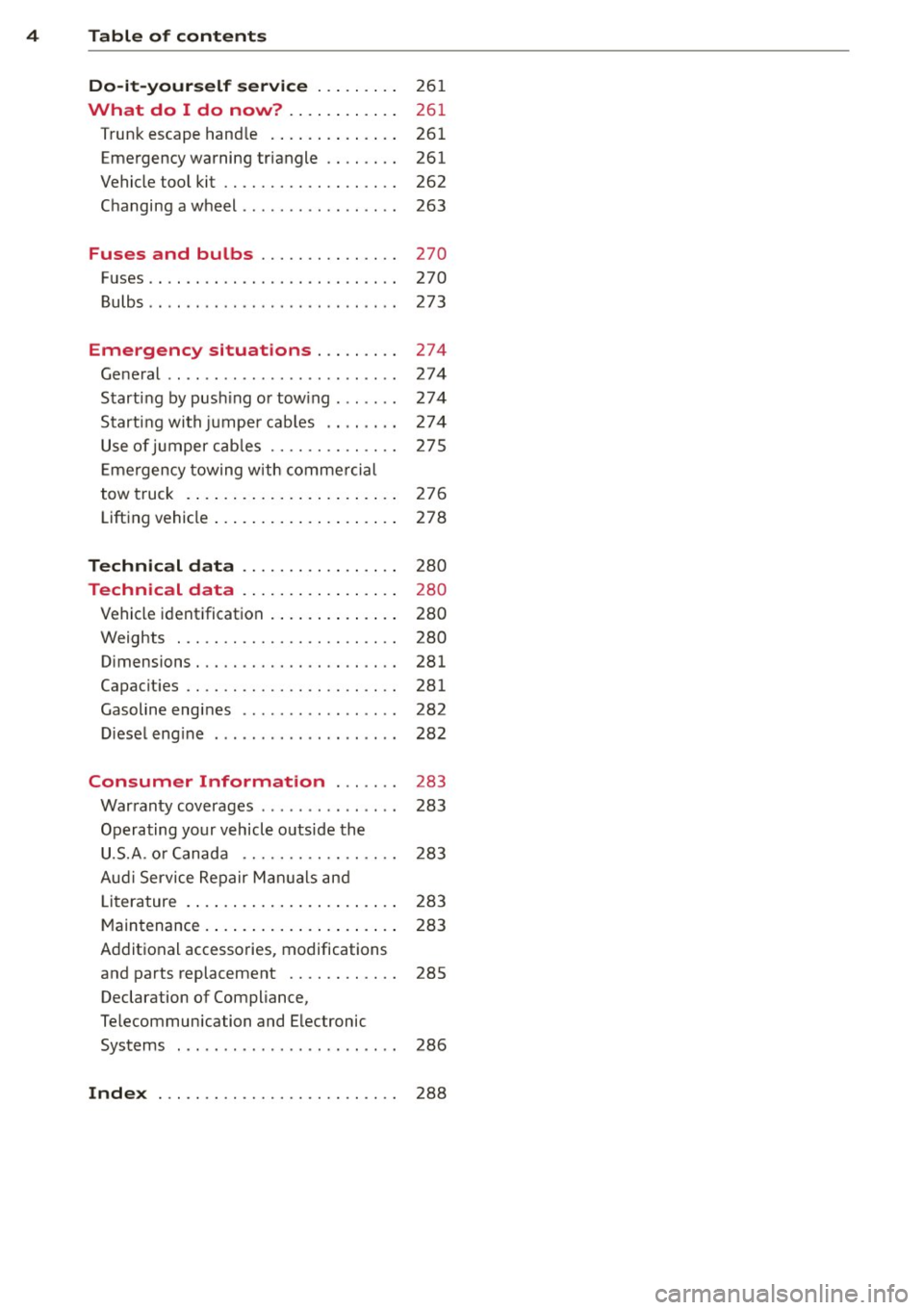 AUDI A6 2014 Owners Manual 4 Table of contents
Do-it-yourself ser vice . . . . . . . . .
26 1
What do I do now? . . . . . . . . . . . . 261
Trunk escape hand le . . . . . . . . . . . . . . 261
Emerge AUDI A6 2014 Owners Manual 4 Table of contents
Do-it-yourself ser vice . . . . . . . . .
26 1
What do I do now? . . . . . . . . . . . . 261
Trunk escape hand le . . . . . . . . . . . . . . 261
Emerge