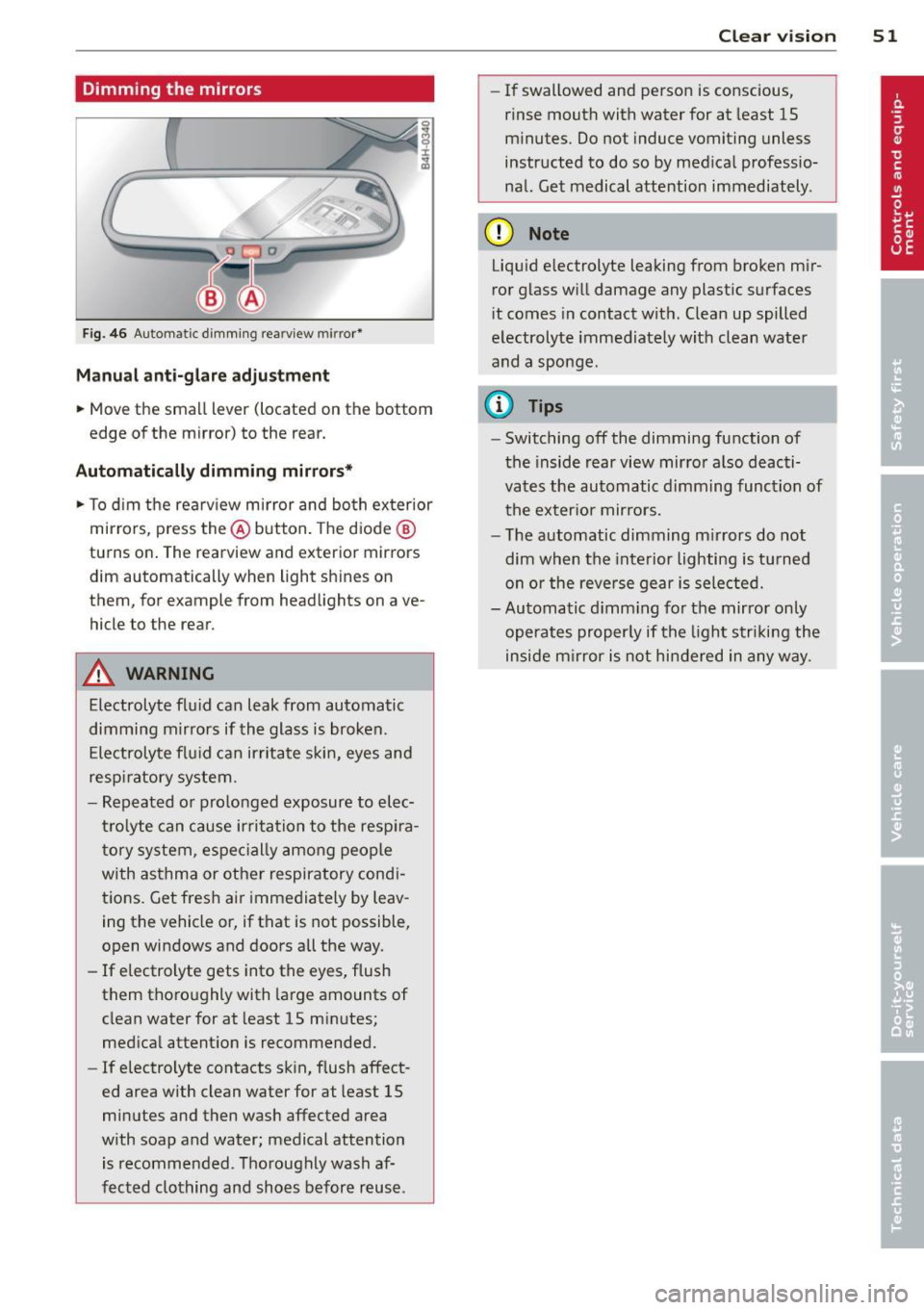 AUDI A6 2014 Workshop Manual Dimming the mirrors
Fig. 46 Automatic d imm ing rearv iew mirro r*
M anual ant i-glar e adjustment
.. Move the small lever (located on the bottom
edge of the mirror) to the rear.
AUDI A6 2014 Workshop Manual Dimming the mirrors
Fig. 46 Automatic d imm ing rearv iew mirro r*
M anual ant i-glar e adjustment
.. Move the small lever (located on the bottom
edge of the mirror) to the rear.