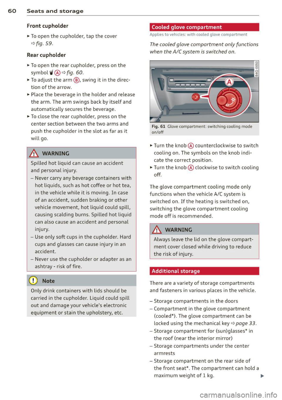 AUDI A6 2014 Owners Manual 60 Seats and st o rage
Front cuphold er
.,. To open the cupholder, tap the cover
~ fig. 59.
Rear cuphold er
.,. To open the rear cupholder, press on the
symbol
ii @ ~ fig. 60 . AUDI A6 2014 Owners Manual 60 Seats and st o rage
Front cuphold er
.,. To open the cupholder, tap the cover
~ fig. 59.
Rear cuphold er
.,. To open the rear cupholder, press on the
symbol
ii @ ~ fig. 60 .