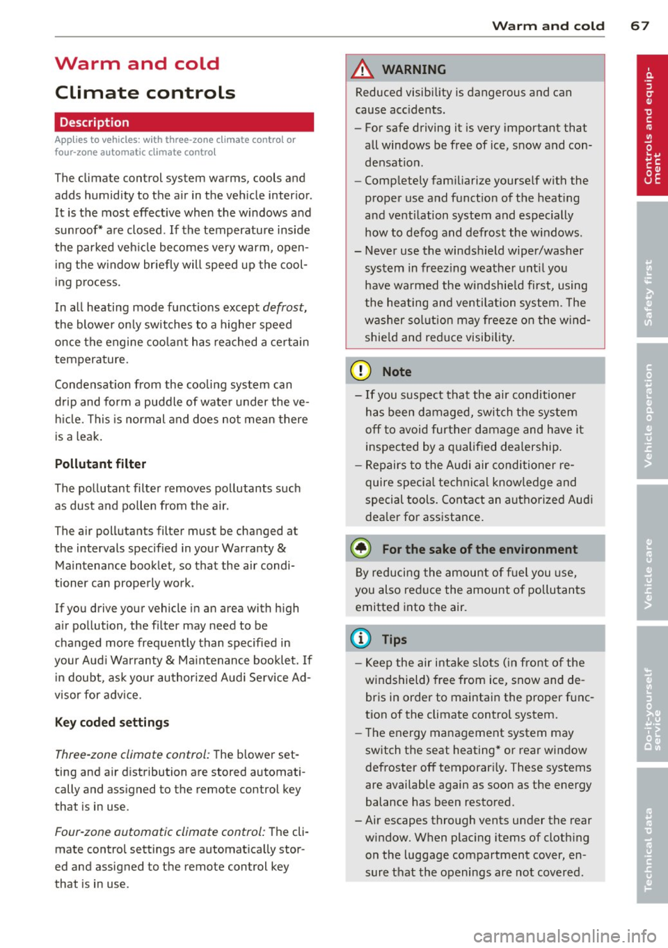 AUDI A6 2014 Owners Manual Warm and cold Climate controls
Description
App lies to vehicles: with three -zone cl imate contro l or
four -zone a uto mat ic climate contro l
The climate control system warms, coo AUDI A6 2014 Owners Manual Warm and cold Climate controls
Description
App lies to vehicles: with three -zone cl imate contro l or
four -zone a uto mat ic climate contro l
The climate control system warms, coo