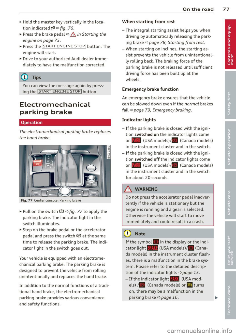 AUDI S6 2014 User Guide .. Hold the master key vertically in the loca
tion indicated
y>>) c::> fig. 76.
.. Press the brake pedal
c:;, A in Starting the
engine on page 75.
.. Press the l~S_T_A_R_T_ E_N_ AUDI S6 2014 User Guide .. Hold the master key vertically in the loca
tion indicated
y>>) c::> fig. 76.
.. Press the brake pedal
c:;, A in Starting the
engine on page 75.
.. Press the l~S_T_A_R_T_ E_N_