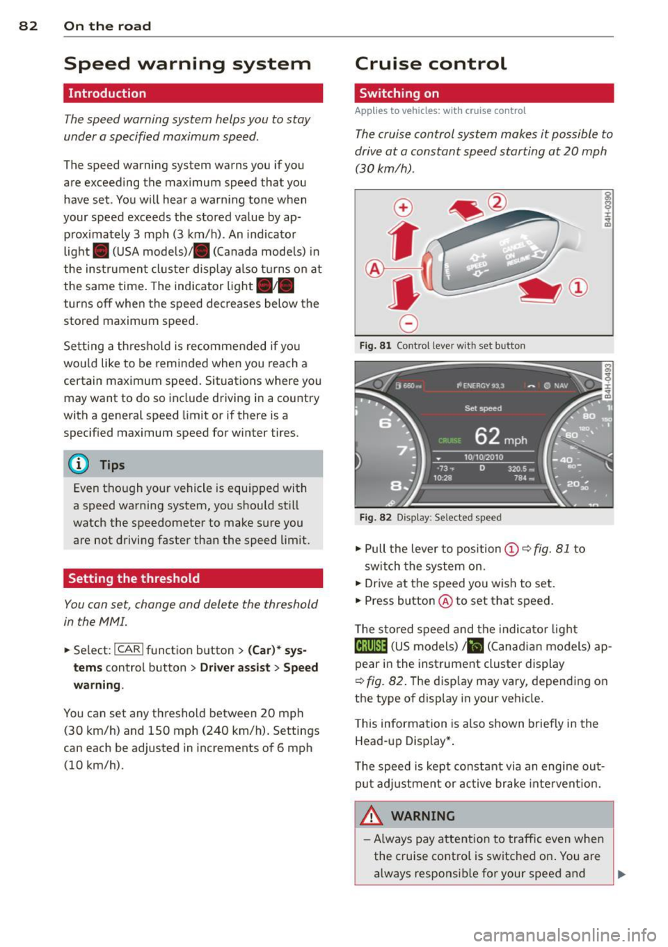 AUDI A6 2014 Owners Manual 82 On the road
Speed warning system
Introduction
The sp eed warning system helps you to stay
und er a specified maximum speed .
The speed warning system warns you if you
are excee AUDI A6 2014 Owners Manual 82 On the road
Speed warning system
Introduction
The sp eed warning system helps you to stay
und er a specified maximum speed .
The speed warning system warns you if you
are excee
