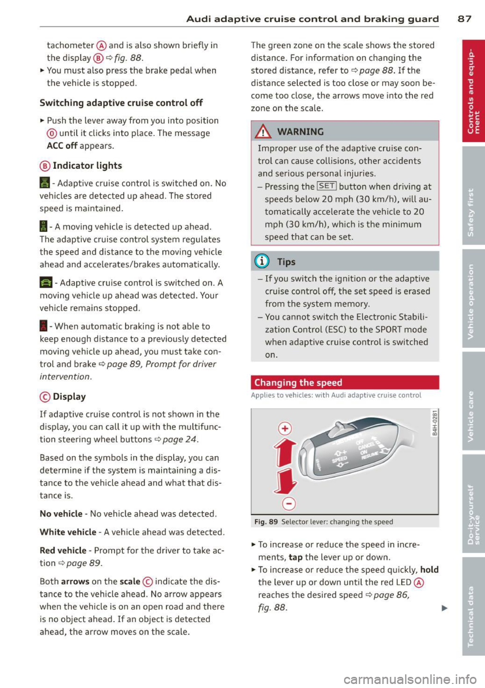 AUDI A6 2014 Owners Manual Audi adaptive cruise control and braking guard 87
tachometer @and is also shown briefly in
the display @
c::> fig. 88.
.. You must also press the brake pedal when
the vehicle is AUDI A6 2014 Owners Manual Audi adaptive cruise control and braking guard 87
tachometer @and is also shown briefly in
the display @
c::> fig. 88.
.. You must also press the brake pedal when
the vehicle is