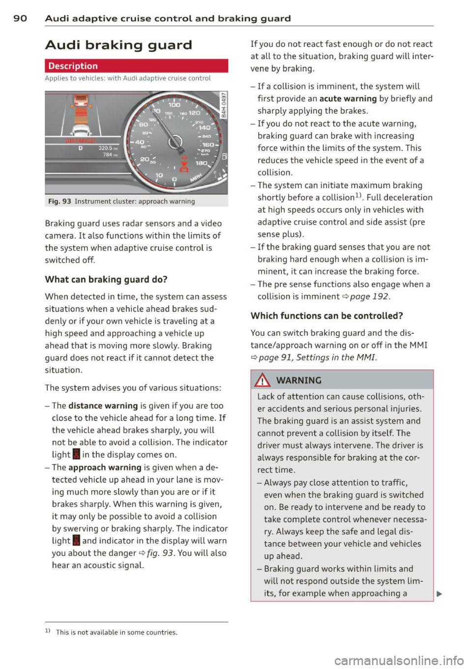 AUDI A6 2014  Owners Manual 90  Audi adaptive  cruise  control  and braking  guard 
Audi  braking  guard 
Descript ion 
Applies  to  vehicles: with  Audi adaptive  cruise  control 
Fig. 93 Instrument  cluster:  approach warn ing