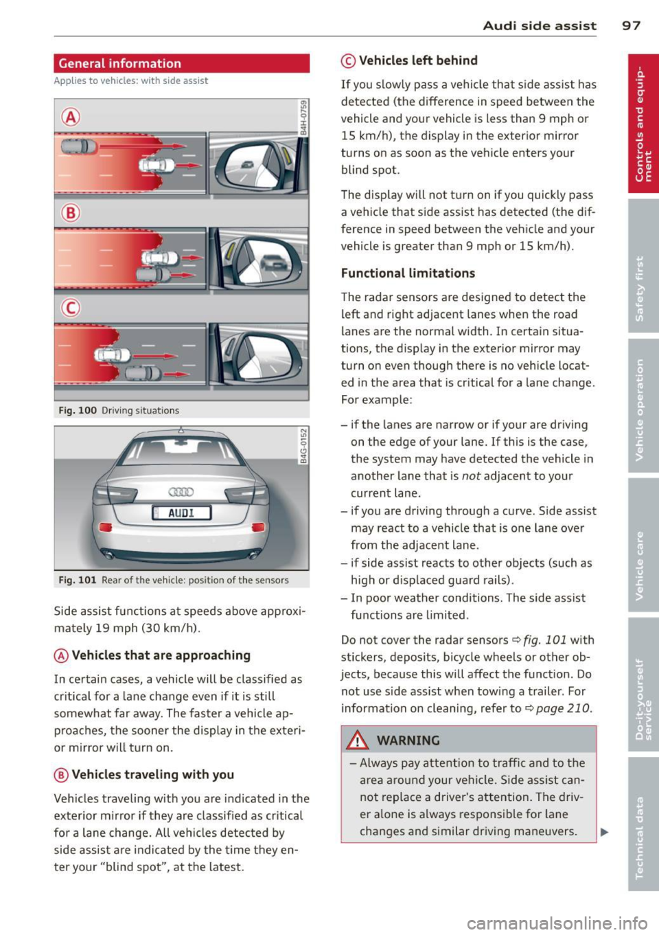 AUDI A6 2014 Owners Guide General information
Applies to vehicles: with side assist
®
©
Fig . 100 Dr iving situations
AUDI
Fig. 101 Rear of t he ve hicle: positio n of t he se nsors
Side assist functions at AUDI A6 2014 Owners Guide General information
Applies to vehicles: with side assist
®
©
Fig . 100 Dr iving situations
AUDI
Fig. 101 Rear of t he ve hicle: positio n of t he se nsors
Side assist functions at