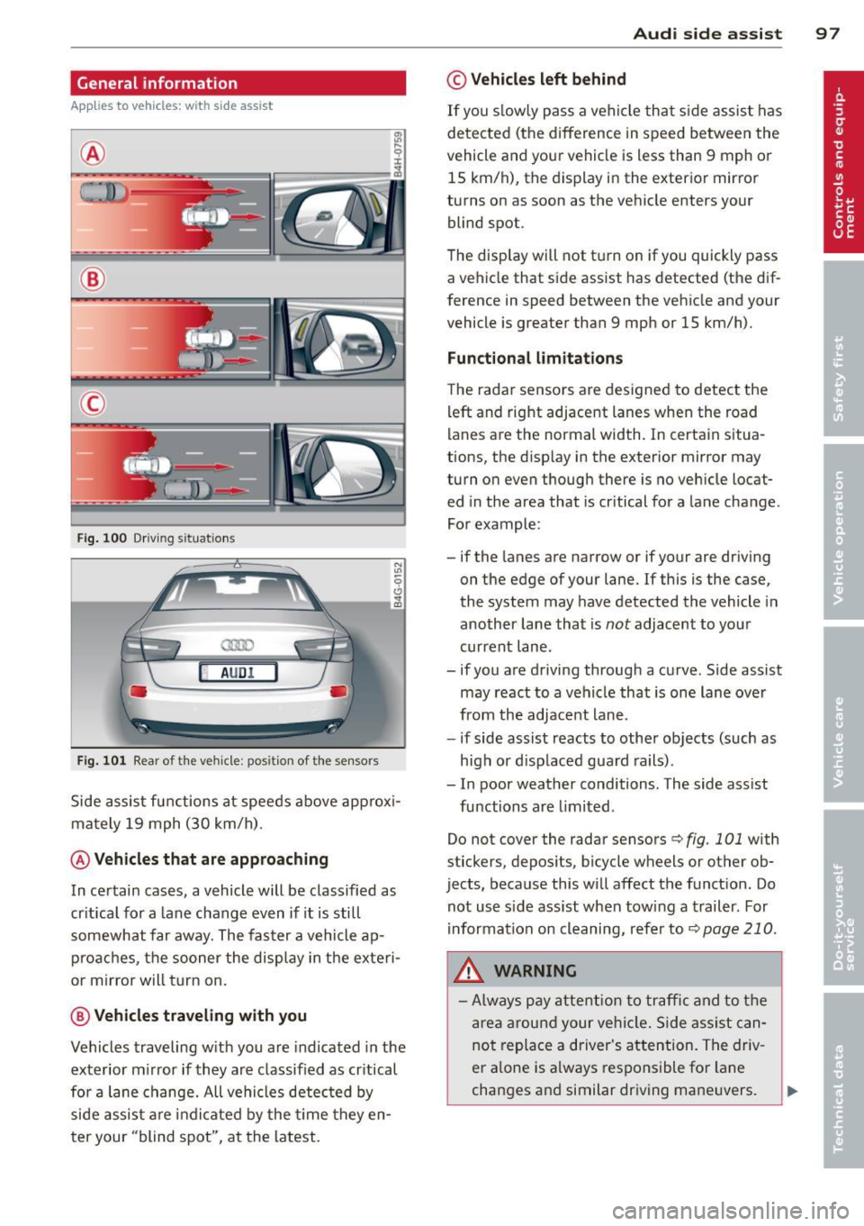 AUDI S6 2014  Owners Manual General  information 
Applies to vehicles: with  side assist 
® 
© 
Fig . 100 Dr iving  situations 
AUDI 
Fig. 101 Rear of  t he  ve hicle:  positio n of  t he  se nsors 
Side  assist  functions  at