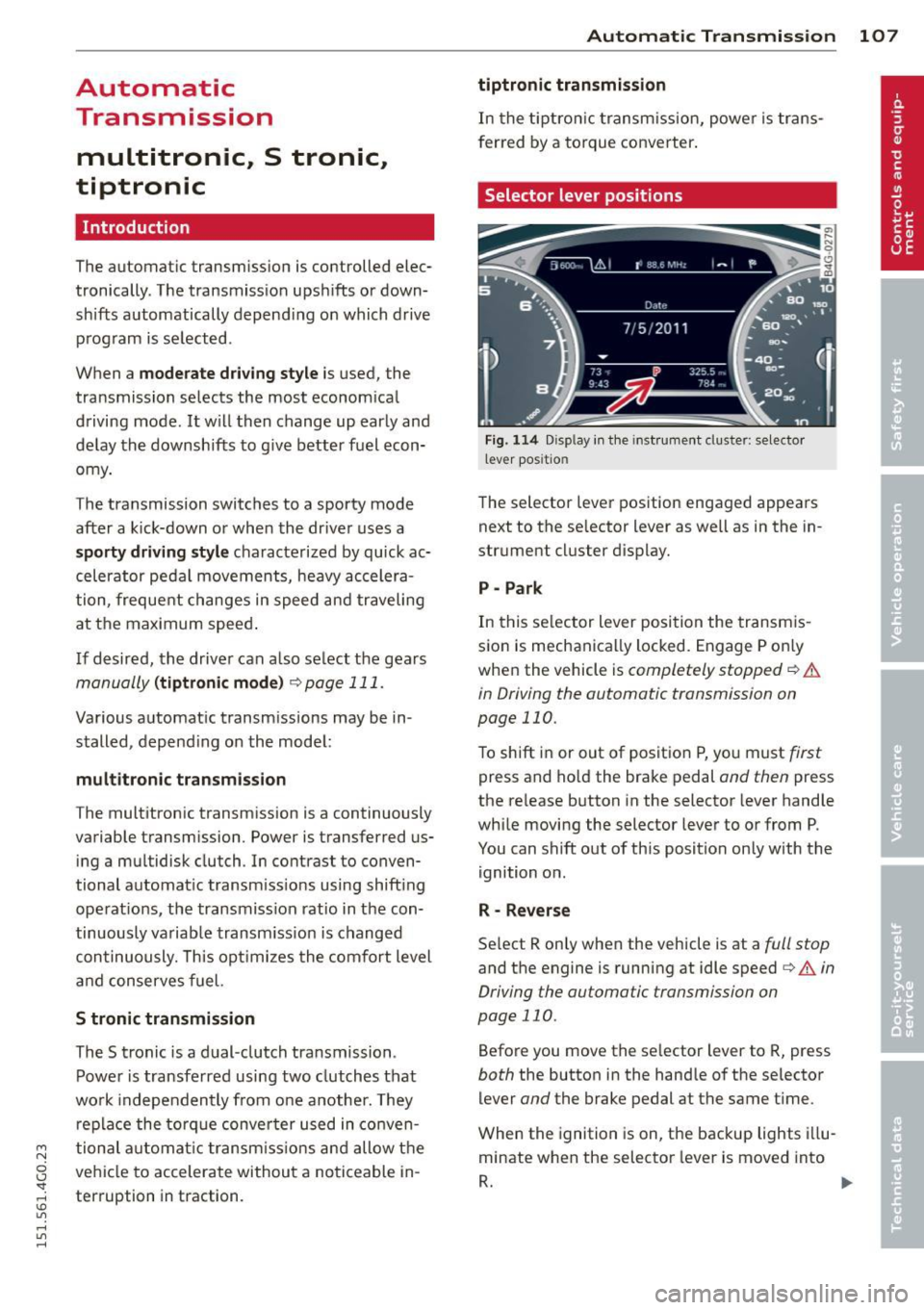 AUDI A6 2015 Owners Guide M N
0 I.J "". rl I.O
" rl
" rl
Automatic Transmission
multitronic, S tronic,
tiptronic
Introduction
The automatic transmission is controlled elec
tronically . The transmission ups AUDI A6 2015 Owners Guide M N
0 I.J "". rl I.O
" rl
" rl
Automatic Transmission
multitronic, S tronic,
tiptronic
Introduction
The automatic transmission is controlled elec
tronically . The transmission ups