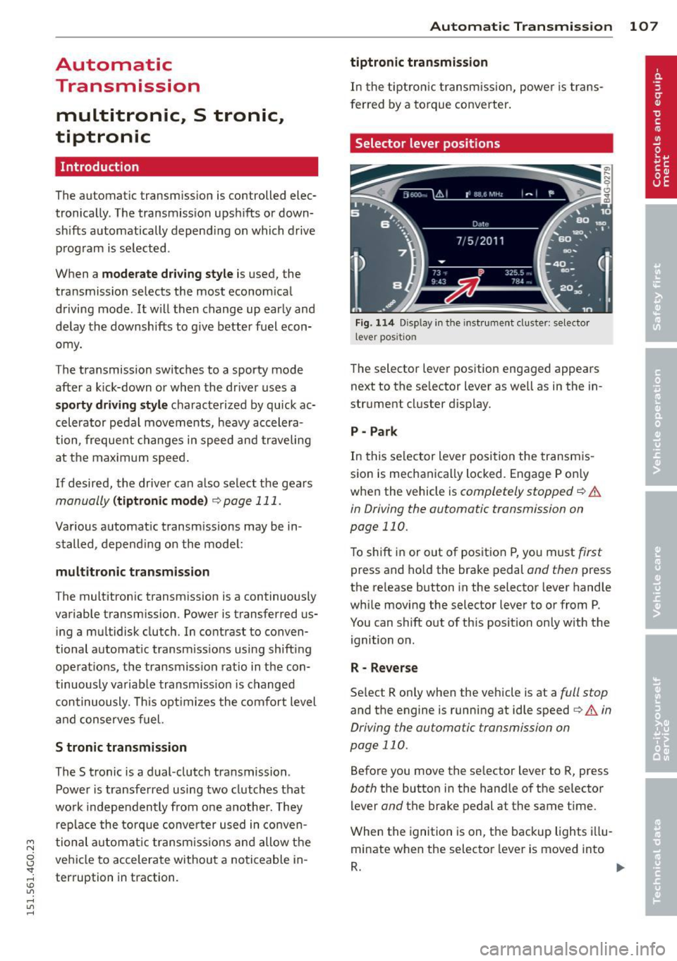 AUDI A6 2015  Owners Manual M N 
0 I.J "". rl I.O 
" rl 
" rl 
Automatic Transmission 
multitronic,  S  tronic, 
tiptronic 
Introduction 
The  automatic  transmission  is  controlled  elec­
tronically . The  transmission  ups