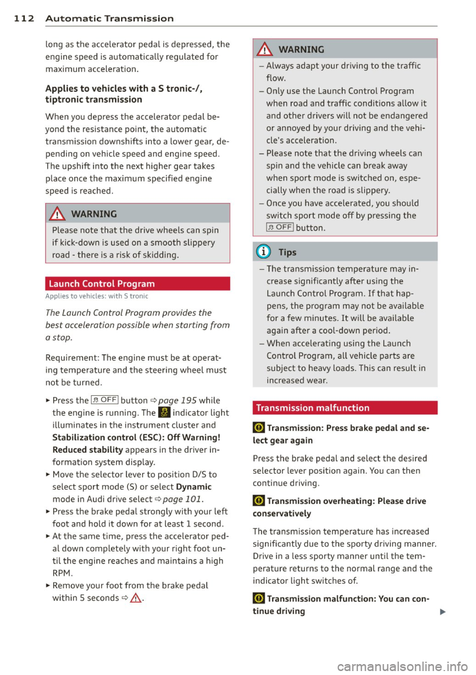 AUDI A6 2015 Service Manual 112 Automatic Tran sm iss ion
long as the accelerator peda l is depressed, the
engine speed is automatica lly regulated for
maximum acceleration.
Appli es to v ehicl es with a S tronic AUDI A6 2015 Service Manual 112 Automatic Tran sm iss ion
long as the accelerator peda l is depressed, the
engine speed is automatica lly regulated for
maximum acceleration.
Appli es to v ehicl es with a S tronic