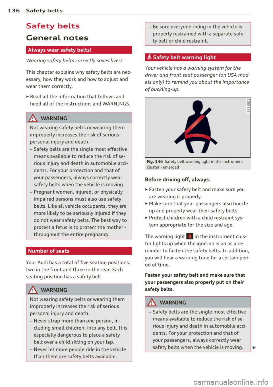 AUDI A6 2015 Owners Manual 136 Safety belts
Safety belts
General notes
Always wear safety belts!
Wearing safety belts correctly saves lives!
This chapter explains why safety be lts are nec
essary, how the AUDI A6 2015 Owners Manual 136 Safety belts
Safety belts
General notes
Always wear safety belts!
Wearing safety belts correctly saves lives!
This chapter explains why safety be lts are nec
essary, how the