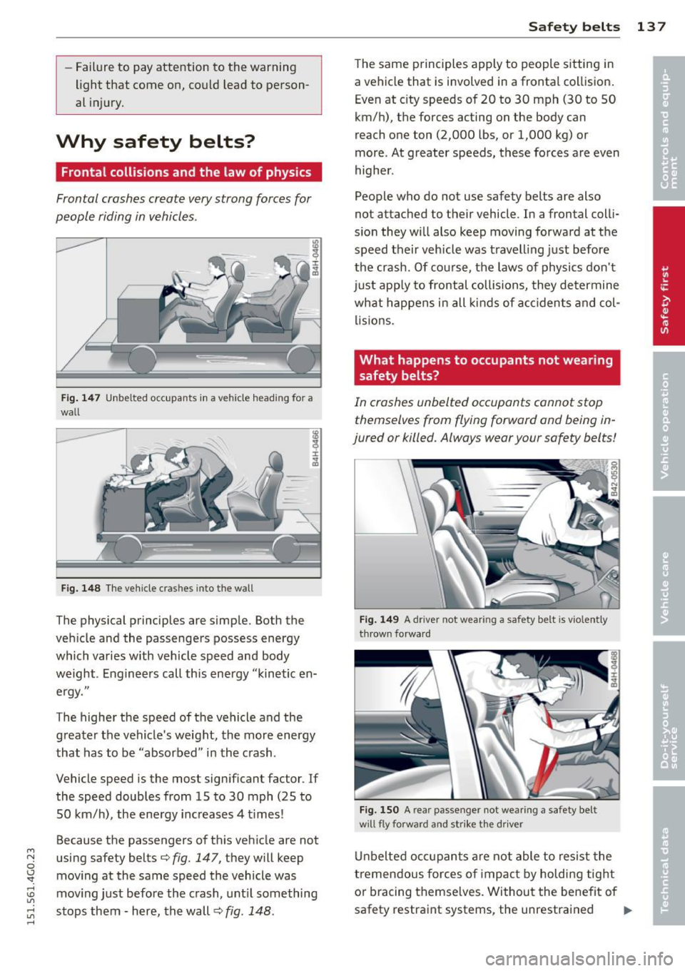 AUDI A6 2015 Owners Manual M N
0 I.J <I. rl I.O
" ,....,
" rl
-Failure to pay attention to the warning
light that come on, could lead to person
al injury.
Why safety belts?
Frontal collisions and the AUDI A6 2015 Owners Manual M N
0 I.J <I. rl I.O
" ,....,
" rl
-Failure to pay attention to the warning
light that come on, could lead to person
al injury.
Why safety belts?
Frontal collisions and the
