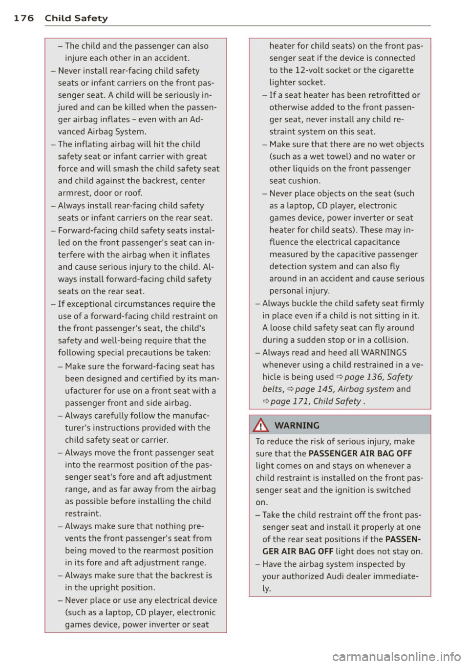 AUDI A6 2015 Owners Manual 176 Child Safety
-The child and the passenger can also
injure each other in an accident.
- Never install rear-facing child safety
seats or infant carriers on the front pas
AUDI A6 2015 Owners Manual 176 Child Safety
-The child and the passenger can also
injure each other in an accident.
- Never install rear-facing child safety
seats or infant carriers on the front pas