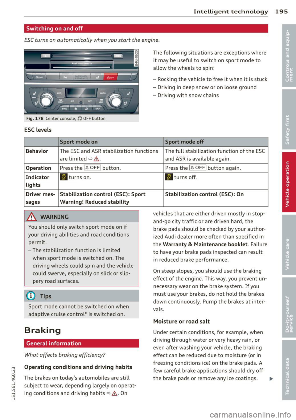 AUDI A6 2015 User Guide M N
0 I.J "". rl I.O
" rl
" rl
Intelligent technology 195
Switching on and off
ESC turns on automatically when you start the engine.
Fig. 178 Center console,:, OFF button
ESC leve AUDI A6 2015 User Guide M N
0 I.J "". rl I.O
" rl
" rl
Intelligent technology 195
Switching on and off
ESC turns on automatically when you start the engine.
Fig. 178 Center console,:, OFF button
ESC leve