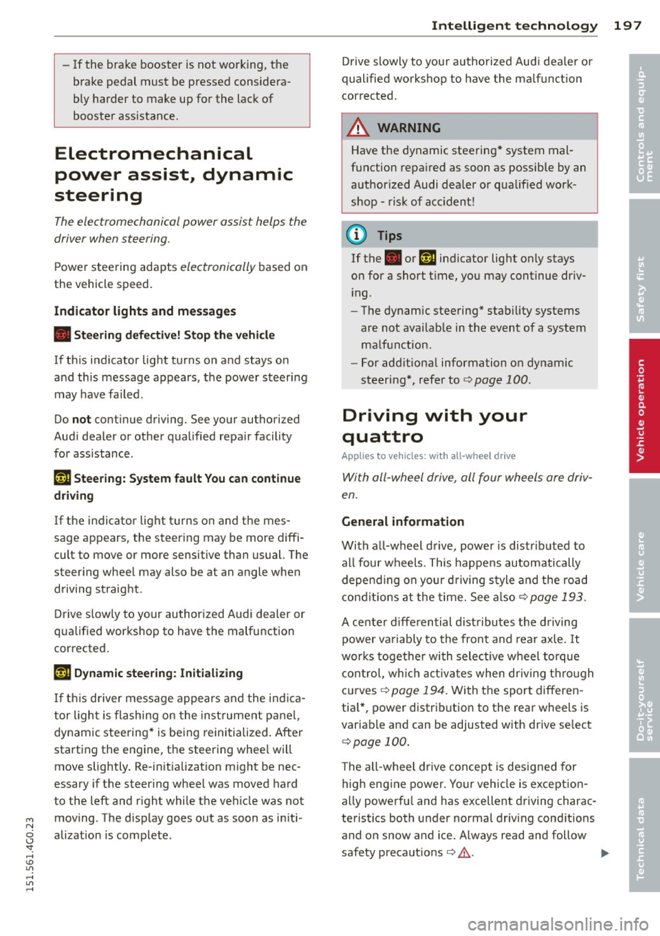 AUDI A6 2015 Owners Manual -If the brake booster is not working, the
brake pedal must be pressed considera
bly harder to make up for the lack of
booster assistance.
Electromechanical
power assist, dynamic
AUDI A6 2015 Owners Manual -If the brake booster is not working, the
brake pedal must be pressed considera
bly harder to make up for the lack of
booster assistance.
Electromechanical
power assist, dynamic