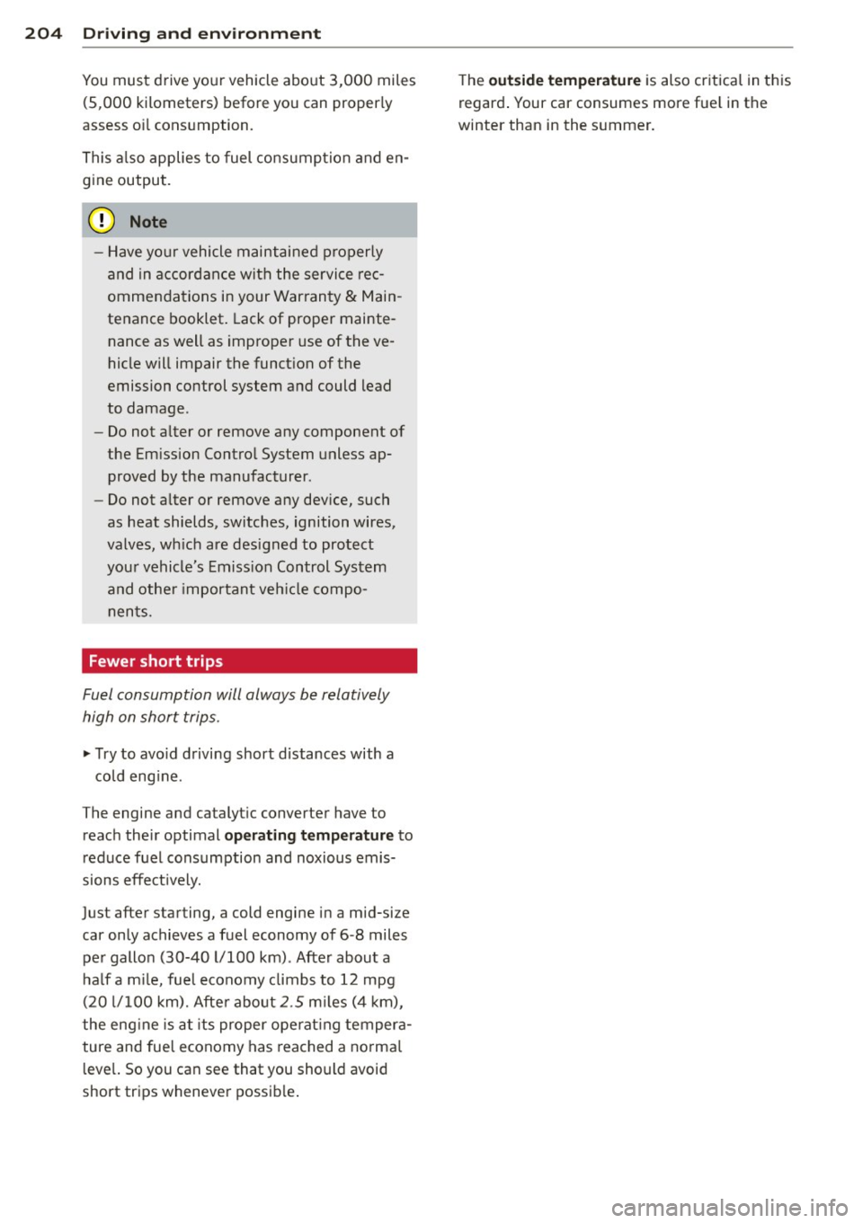 AUDI A6 2015 Owners Manual 204 Driving and en vir onm ent
You must drive your vehicle about 3,000 miles
(5,000 kilometers) before you can properly
assess o il consumption.
This a lso applies to fuel consumpti AUDI A6 2015 Owners Manual 204 Driving and en vir onm ent
You must drive your vehicle about 3,000 miles
(5,000 kilometers) before you can properly
assess o il consumption.
This a lso applies to fuel consumpti