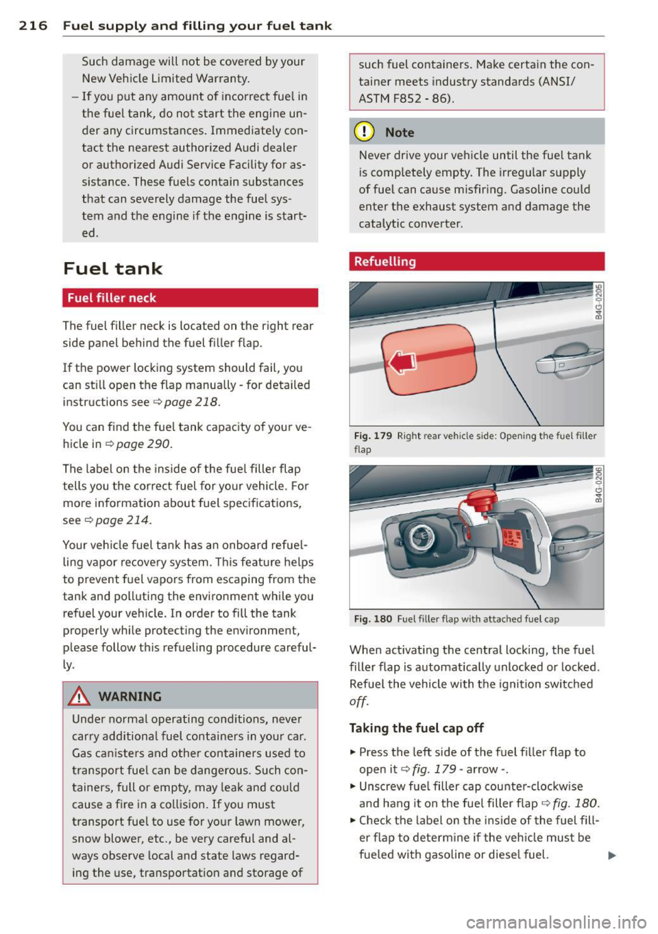 AUDI A6 2015  Owners Manual 216  Fuel supply and filling  your  fuel  tank 
Such  damage  will  not  be  covered  by your 
New  Vehicle  Limited  Warranty. 
- If you  p ut  any  amount  of  incorrect fuel in 
the  fue l tank,  d