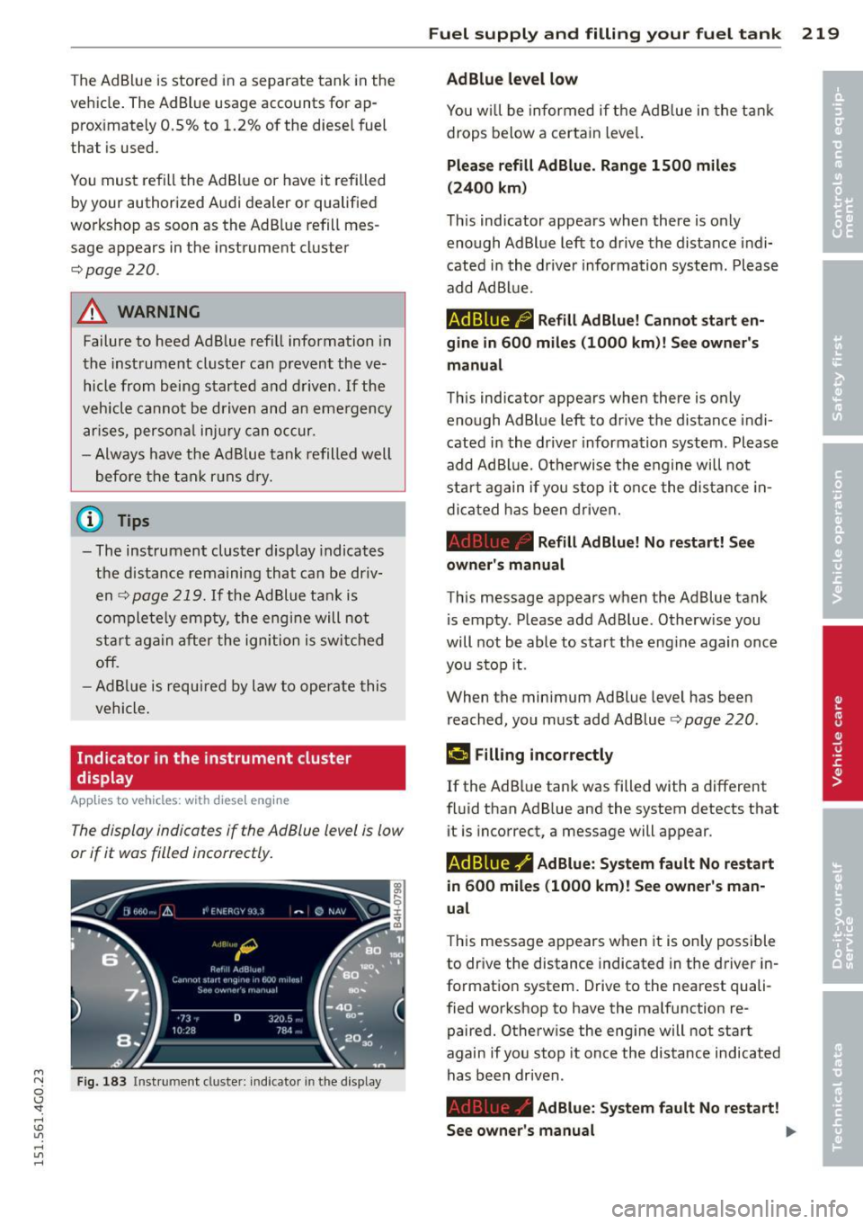 AUDI A6 2015  Owners Manual M N 
0 I.J "". rl I.O 
" rl 
" rl 
The  AdBlue  is stored in a  separate  tank  in the 
vehicle.  The  Ad Blue  usage  accounts  for  ap­ prox imately  0.5%  to  1.2%  of  the  diese l fuel 
that  