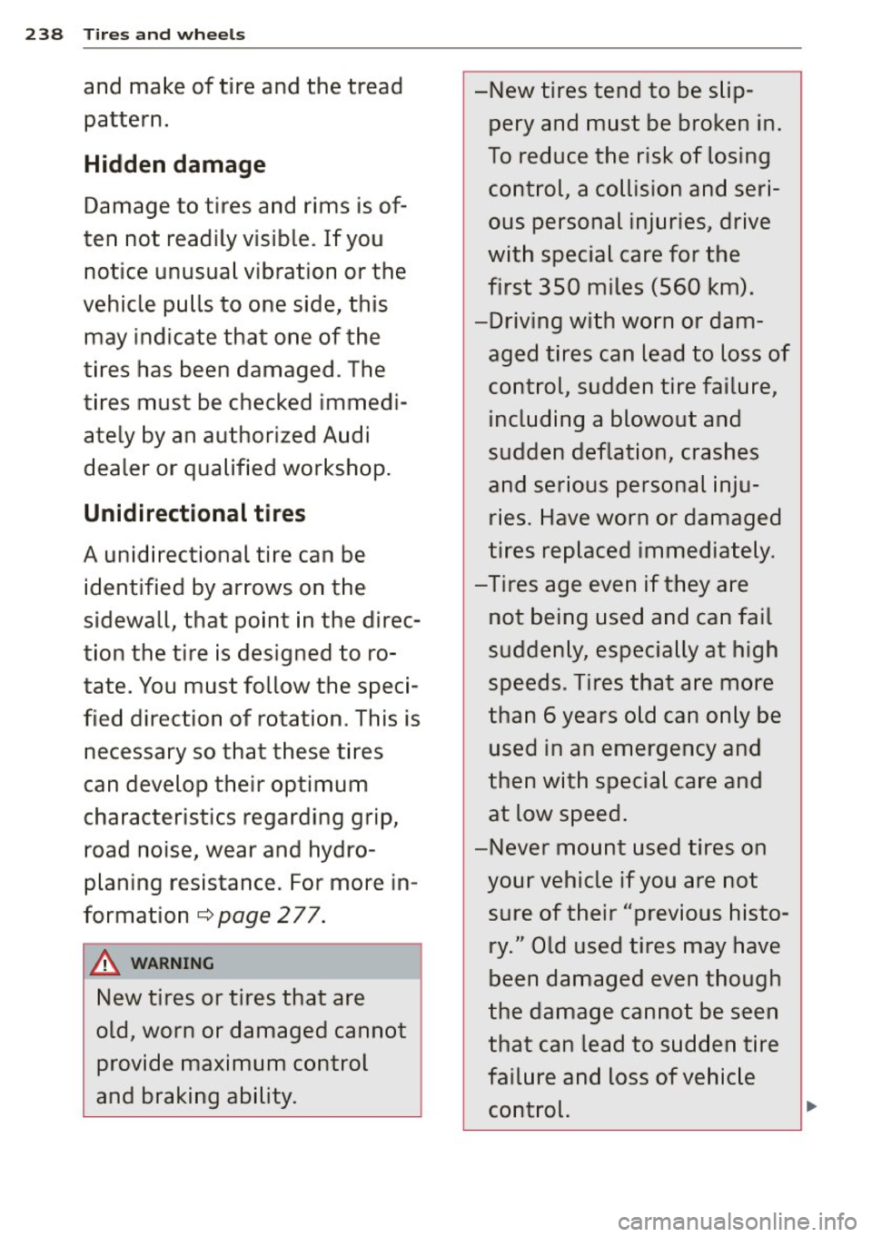 AUDI A6 2015 Owners Manual 238 Tires a nd whee ls
and make of tire and the tread
pattern.
Hidden damage
Damage to tires and rims is of
ten not readily visible. If you notice unusua l vibration or the
AUDI A6 2015 Owners Manual 238 Tires a nd whee ls
and make of tire and the tread
pattern.
Hidden damage
Damage to tires and rims is of
ten not readily visible. If you notice unusua l vibration or the