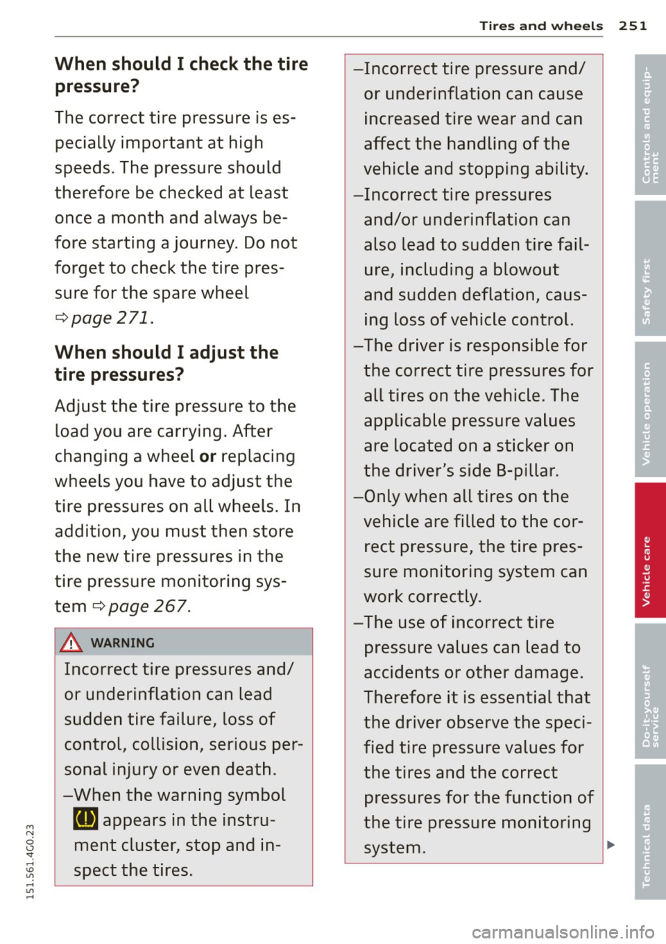AUDI A6 2015 Owners Guide Tires and wheels 251
When should I check the tire -Incorrect tire pressure and/ •
pressure? or underinflation can cause •
The correct tire pressure is es-increased tire wear AUDI A6 2015 Owners Guide Tires and wheels 251
When should I check the tire -Incorrect tire pressure and/ •
pressure? or underinflation can cause •
The correct tire pressure is es-increased tire wear