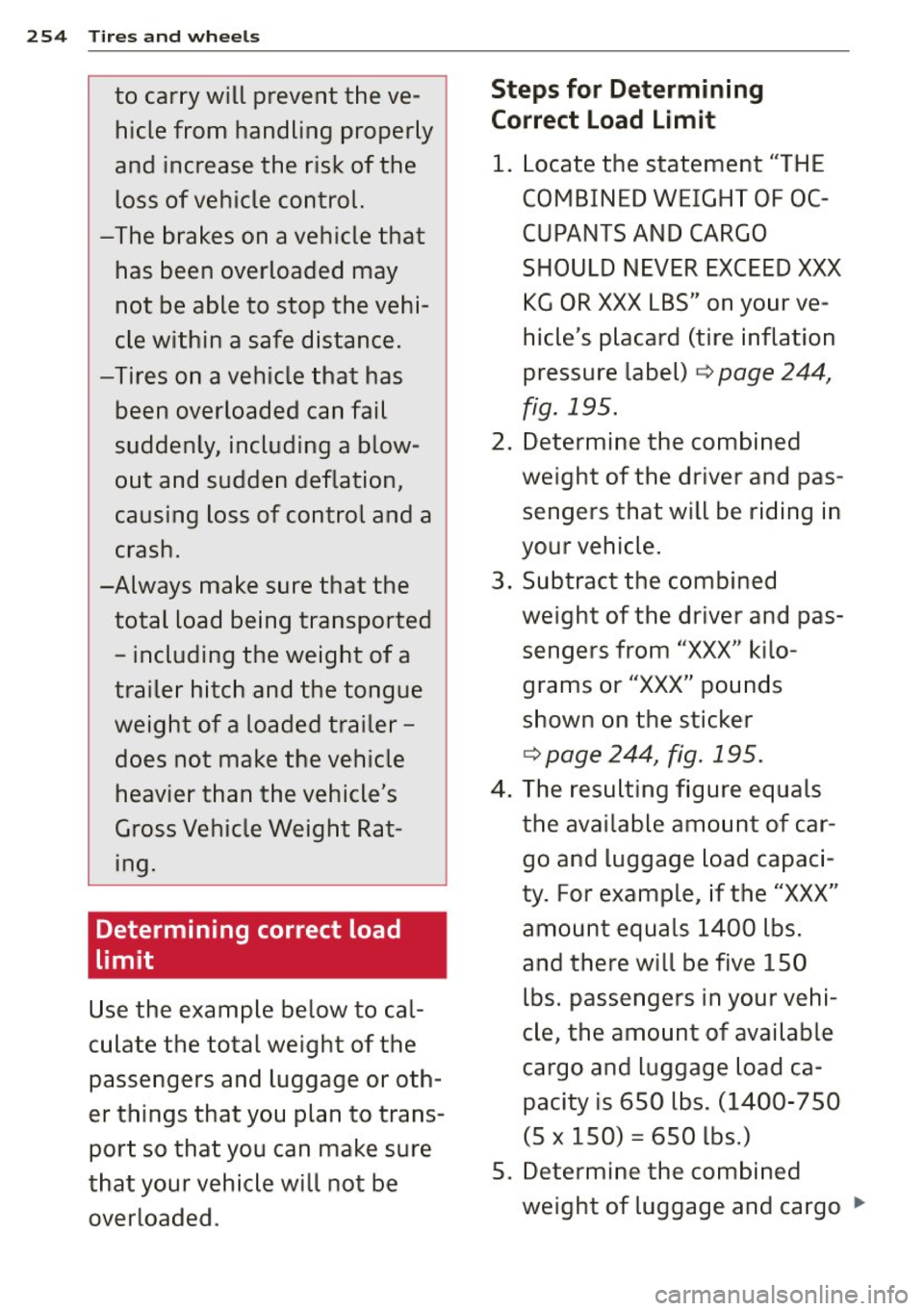 AUDI A6 2015  Owners Manual 254 Tires and  wheels 
to  carry will prevent  the  ve­
hicle from  handling  properly 
and  increase  the  risk of the  loss  of vehicle  control. 
-The  brakes  on  a vehicle that  has  been  overl