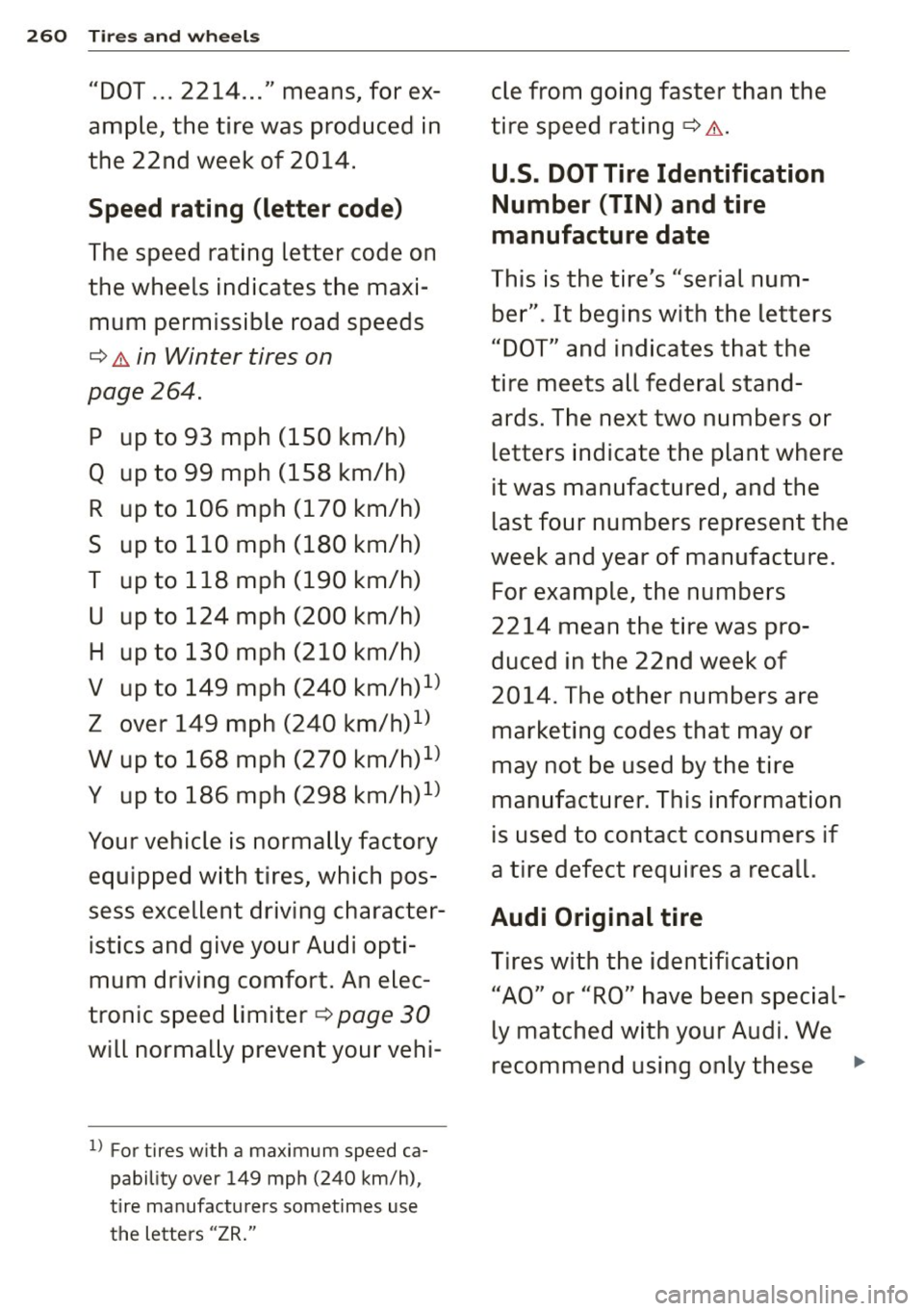 AUDI S6 2015 Owners Manual 260 Tires and wheels
"DOT ... 2214 ... " means, for ex-
ample, the tire was produced in
the 22nd week of 2014.
Speed rating (letter code)
The speed rating letter code on
the wh AUDI S6 2015 Owners Manual 260 Tires and wheels
"DOT ... 2214 ... " means, for ex-
ample, the tire was produced in
the 22nd week of 2014.
Speed rating (letter code)
The speed rating letter code on
the wh