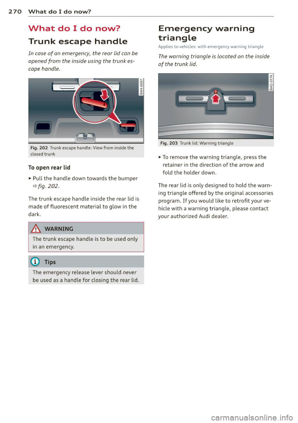 AUDI S6 2015 Owners Manual 2 70 What do I do now ?
What do I do now?
Trunk escape handle
In case of an emergency, the rear lid can be
opened from the inside using the trunk es
cape handle.
Fi g. 2 AUDI S6 2015 Owners Manual 2 70 What do I do now ?
What do I do now?
Trunk escape handle
In case of an emergency, the rear lid can be
opened from the inside using the trunk es
cape handle.
Fi g. 2